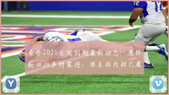 桑乔2026合同到期最新动态：愿降薪回归多特蒙德，俱乐部内部已展开讨论