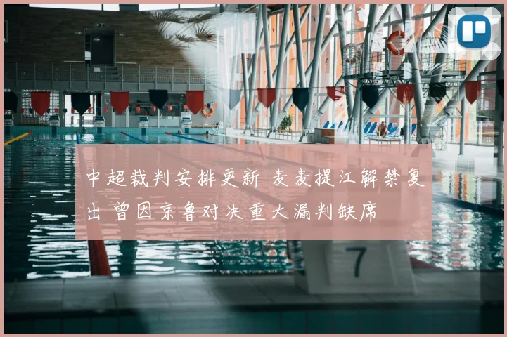 中超裁判安排更新 麦麦提江解禁复出 曾因京鲁对决重大漏判缺席
