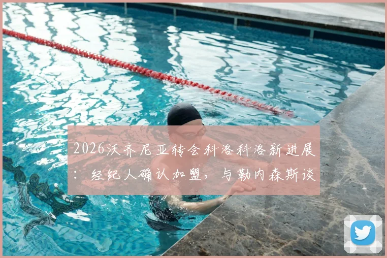 2026沃齐尼亚转会科洛科洛新进展:经纪人确认加盟,与勒内森斯谈判已搁浅