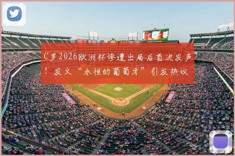 C罗2026欧洲杯惨遭出局后首次发声！发文“永恒的葡萄牙”引发热议，原文内容及背后深意解读