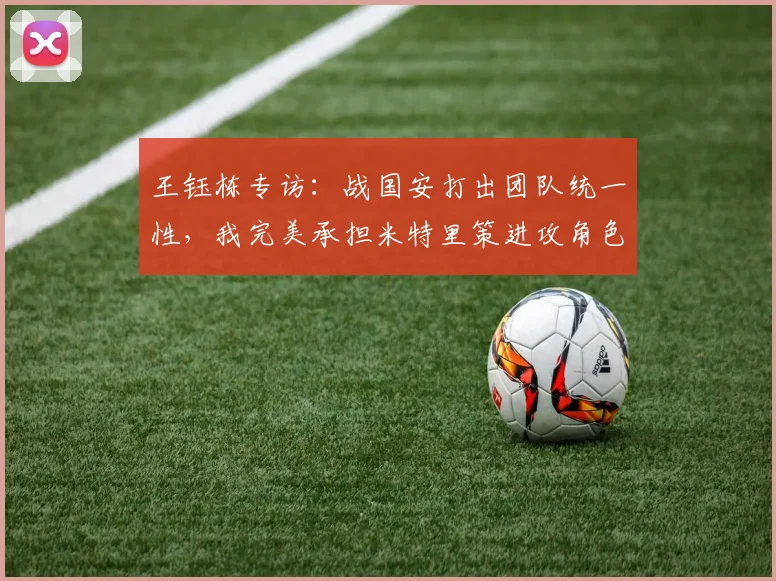 王钰栋专访:战国安打出团队统一性,我完美承担米特里策进攻角色