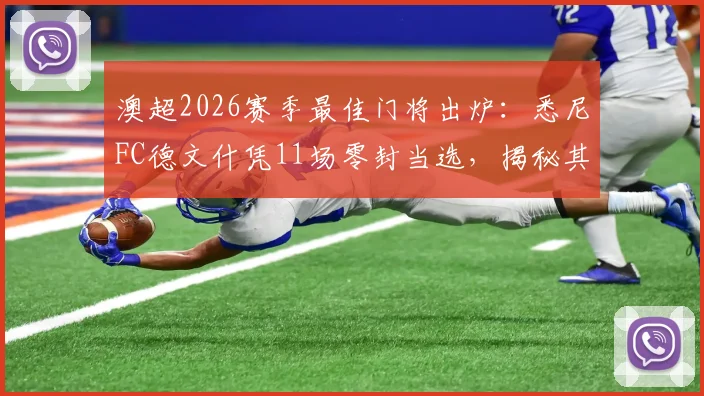 澳超2026赛季最佳门将出炉：悉尼FC德文什凭11场零封当选，揭秘其零封秘诀与评选内幕