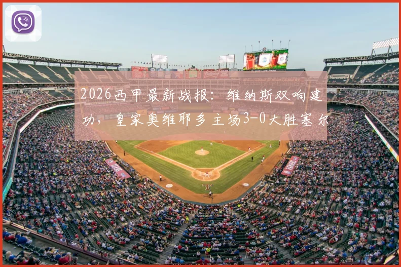 2026西甲最新战报:维纳斯双响建功,皇家奥维耶多主场3-0大胜塞尔塔,积分榜排名有何变化?